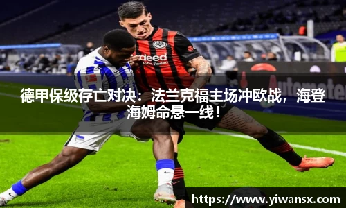 德甲保级存亡对决：法兰克福主场冲欧战，海登海姆命悬一线！